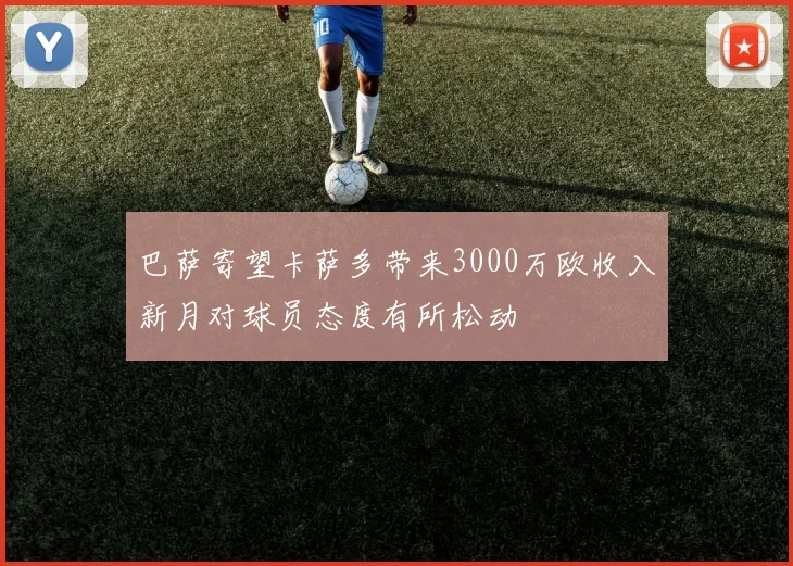 巴萨寄望卡萨多带来3000万欧收入新月对球员态度有所松动